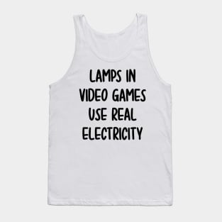 lamps in video games use real electricity Tank Top